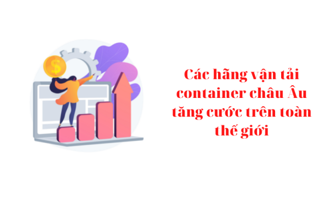 Các hãng vận tải container châu Âu tăng cước trên toàn thế giới